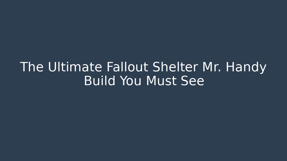 The Ultimate Fallout Shelter Mr. Handy Build You Must See
