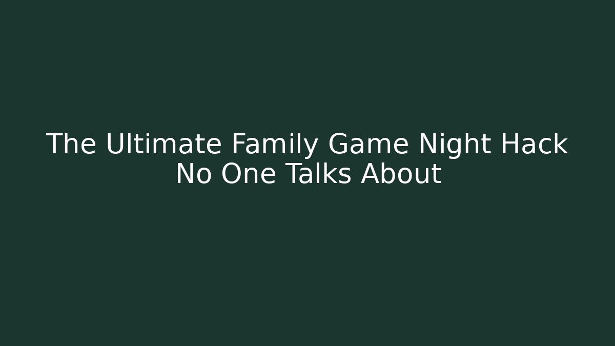 The Ultimate Family Game Night Hack No One Talks About