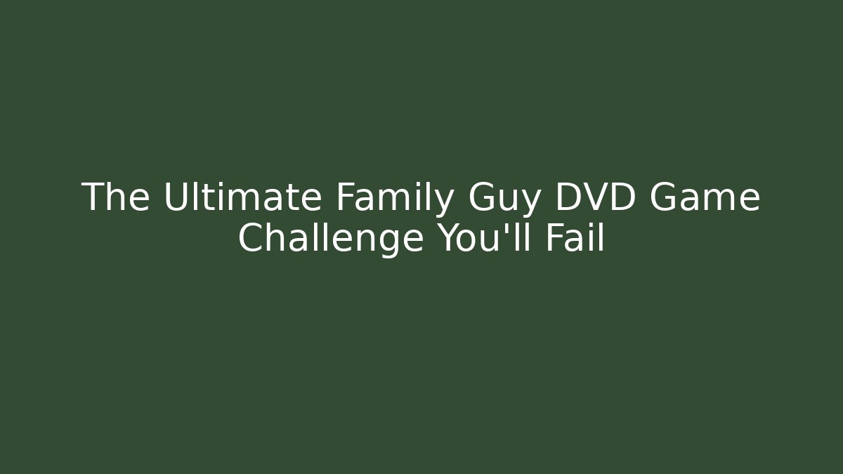 The Ultimate Family Guy DVD Game Challenge You'll Fail
