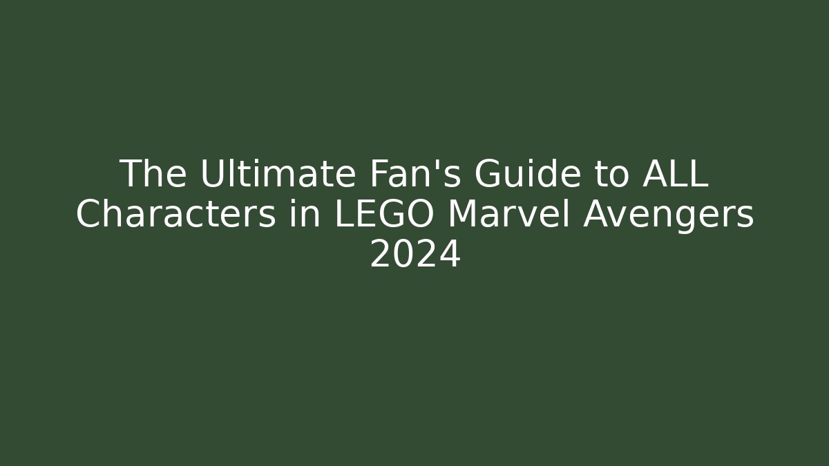 The Ultimate Fan's Guide to ALL Characters in LEGO Marvel Avengers 2024 - Critter Realm