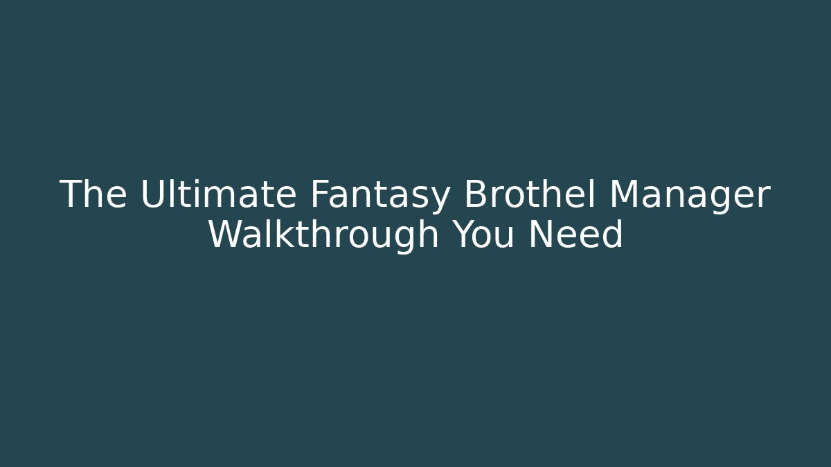 The Ultimate Fantasy Brothel Manager Walkthrough You Need - Critter Realm