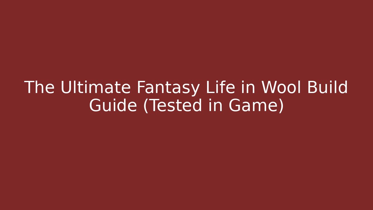 The Ultimate Fantasy Life in Wool Build Guide (Tested in Game)
