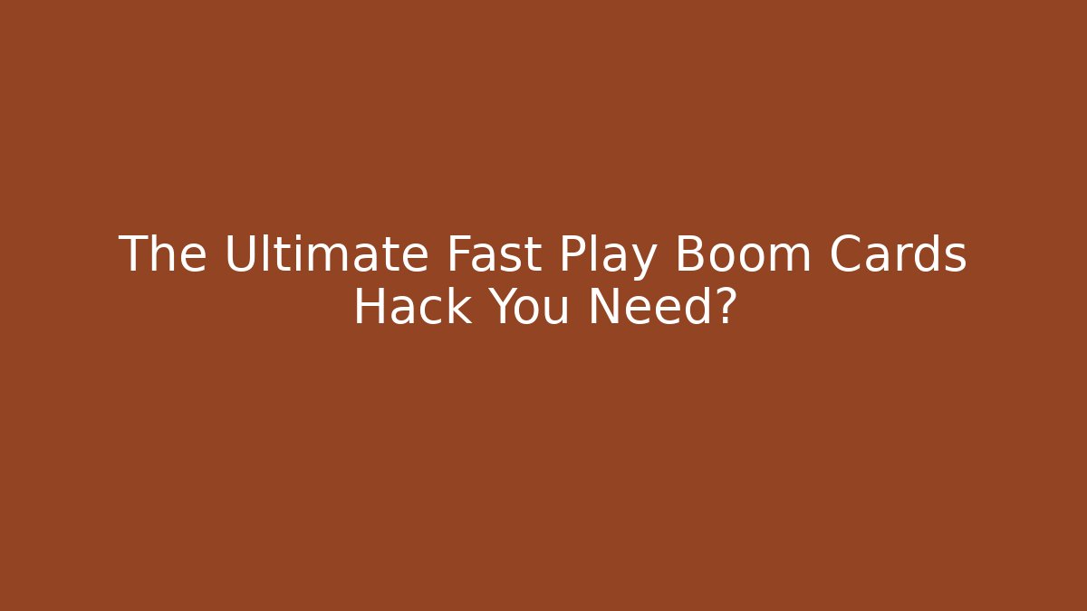 The Ultimate Fast Play Boom Cards Hack You Need?