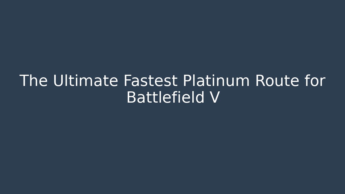The Ultimate Fastest Platinum Route for Battlefield V