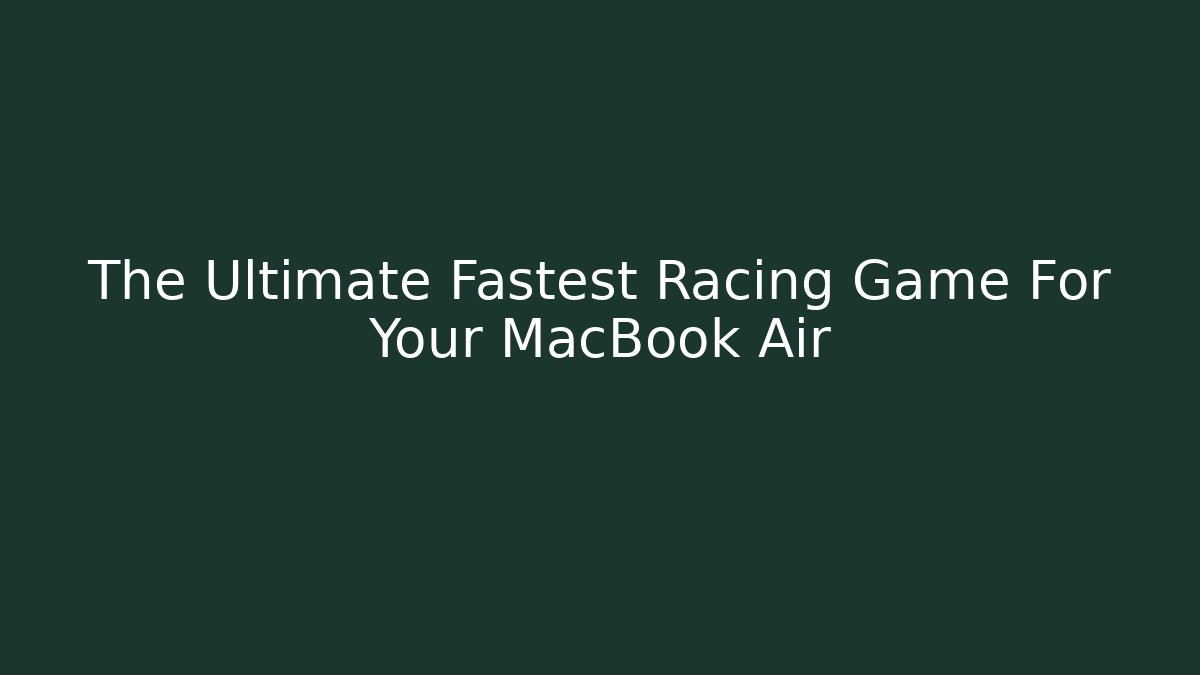 The Ultimate Fastest Racing Game For Your MacBook Air - Critter Realm
