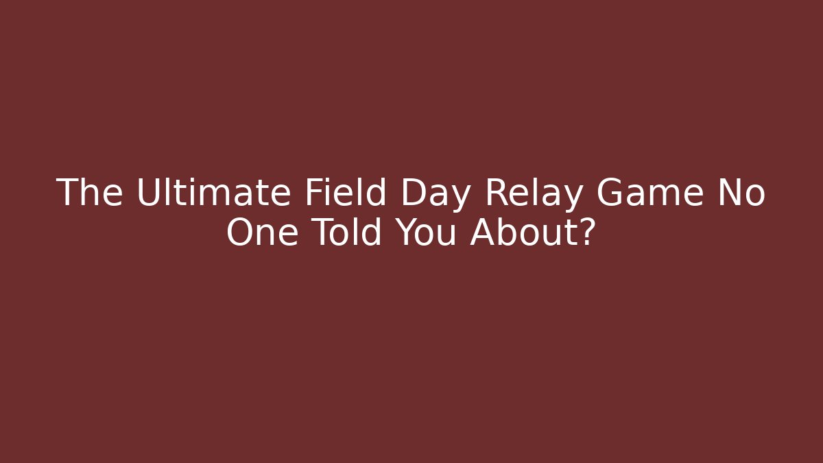 The Ultimate Field Day Relay Game No One Told You About?
