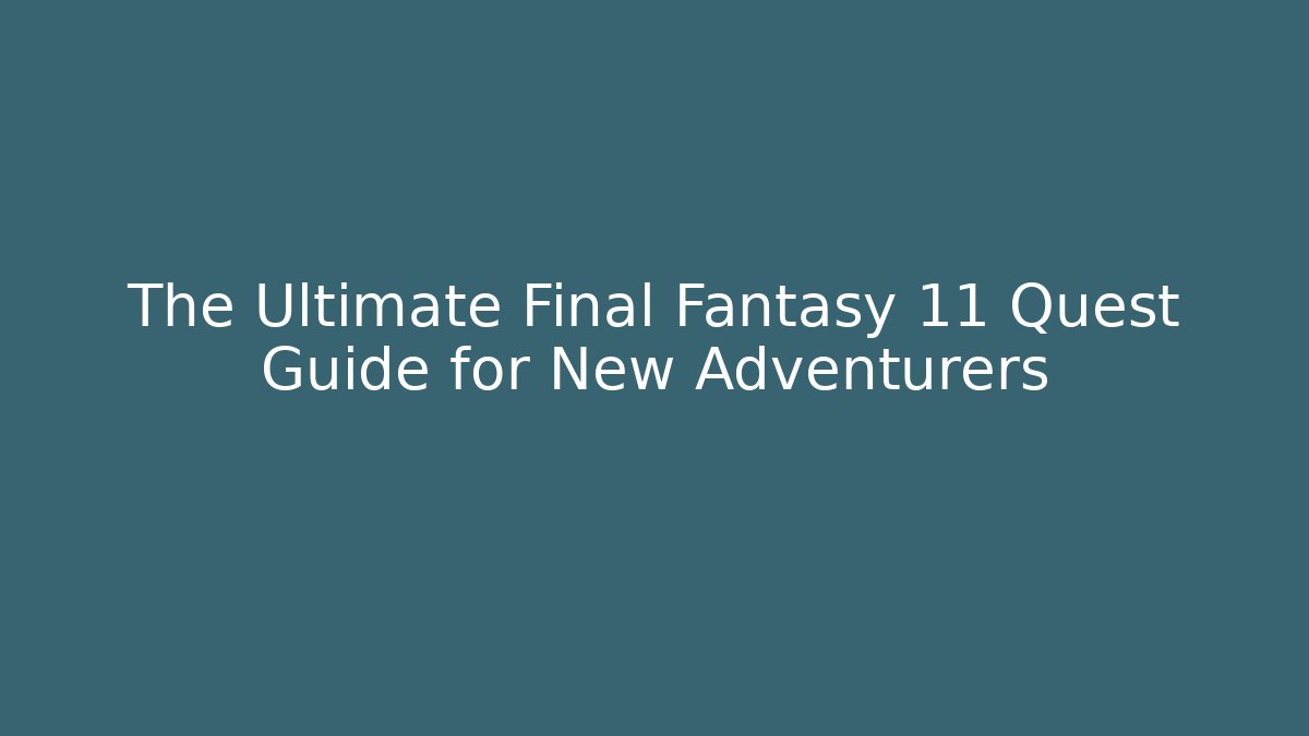 The Ultimate Final Fantasy 11 Quest Guide for New Adventurers