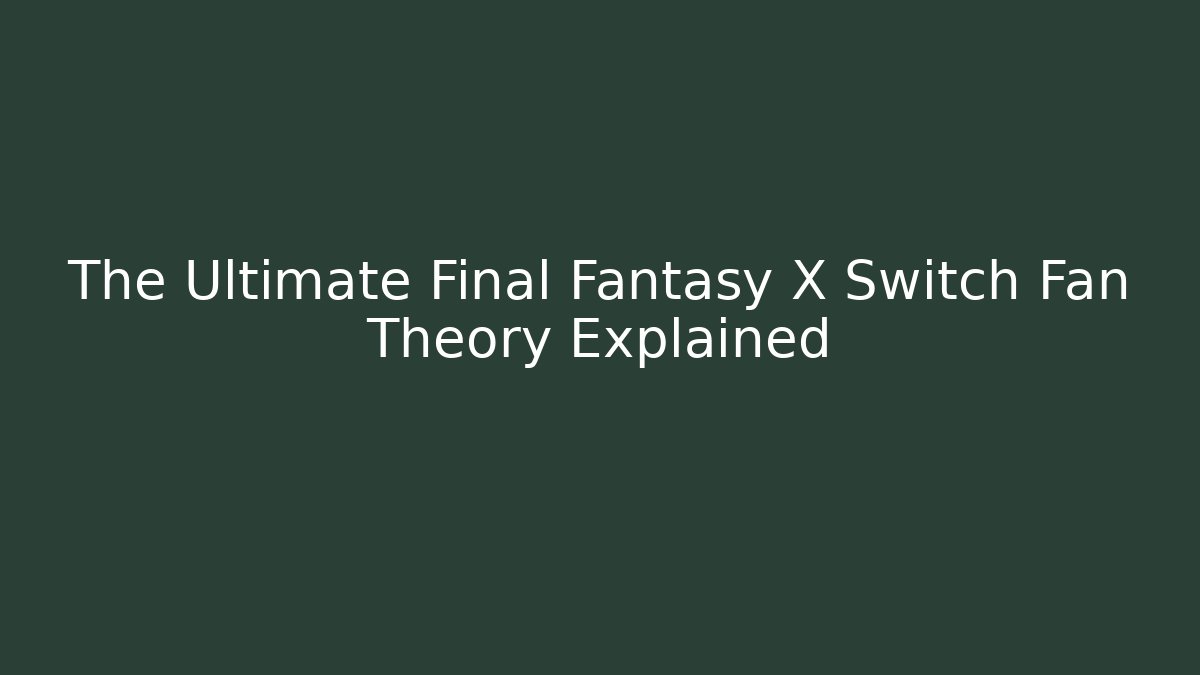 The Ultimate Final Fantasy X Switch Fan Theory Explained - Critter Realm