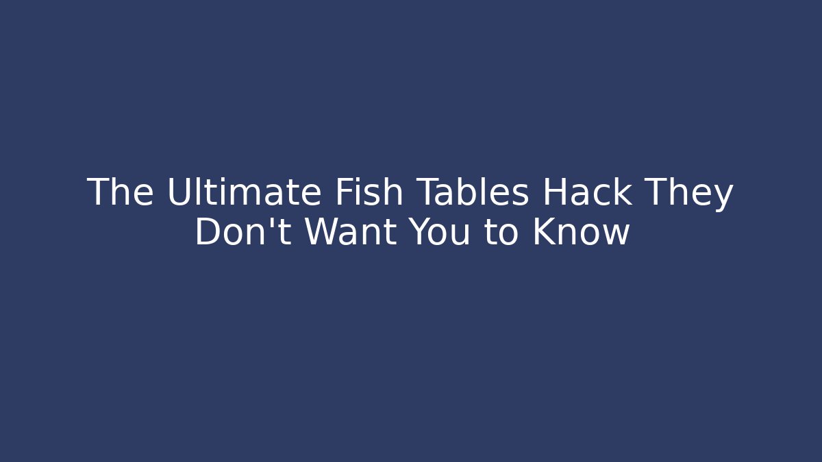 The Ultimate Fish Tables Hack They Don't Want You to Know - Critter Realm