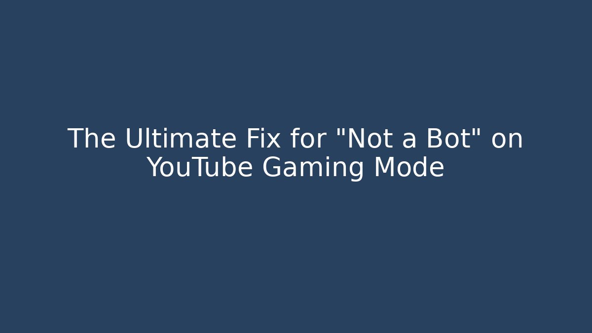 The Ultimate Fix for "Not a Bot" on YouTube Gaming Mode