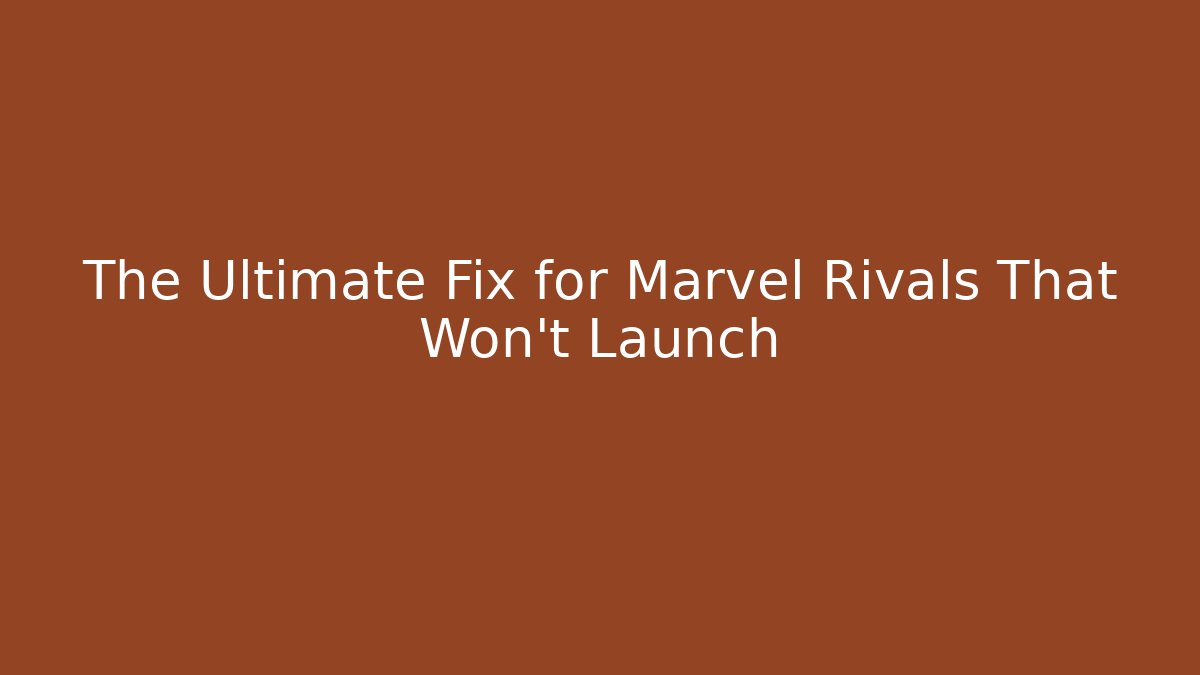 The Ultimate Fix for Marvel Rivals That Won't Launch - Critter Realm