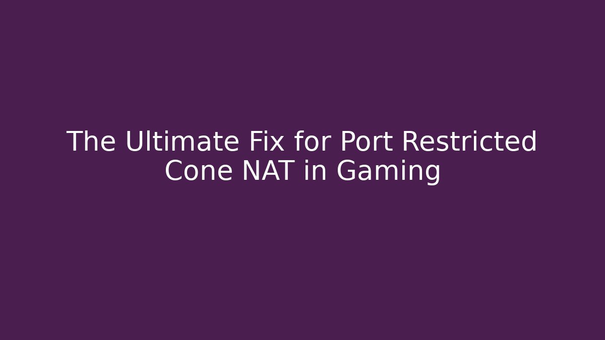 The Ultimate Fix for Port Restricted Cone NAT in Gaming