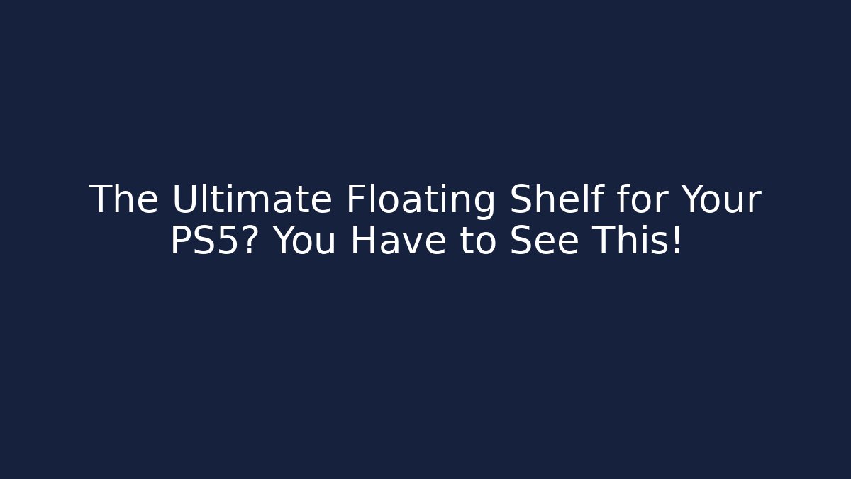 The Ultimate Floating Shelf for Your PS5? You Have to See This!