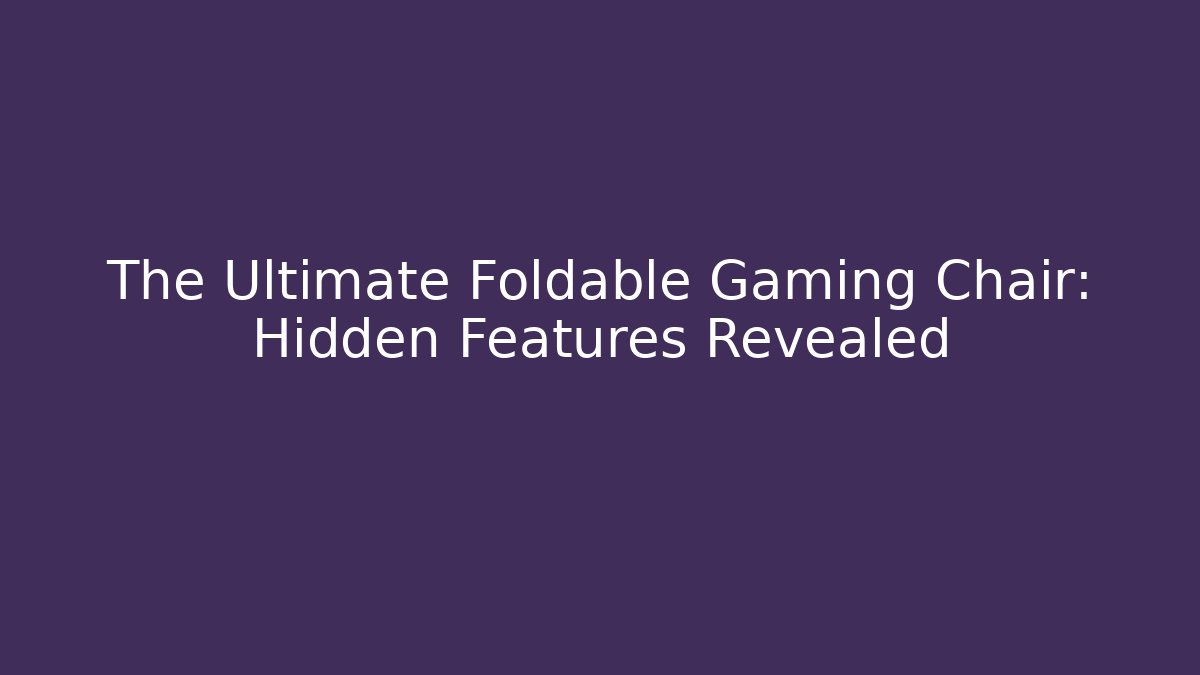 The Ultimate Foldable Gaming Chair: Hidden Features Revealed