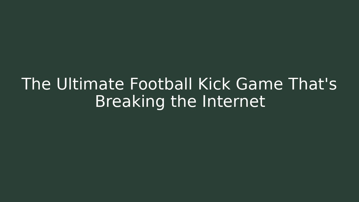 The Ultimate Football Kick Game That's Breaking the Internet