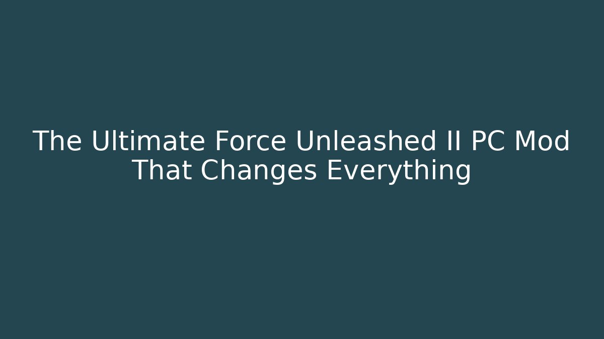 The Ultimate Force Unleashed II PC Mod That Changes Everything