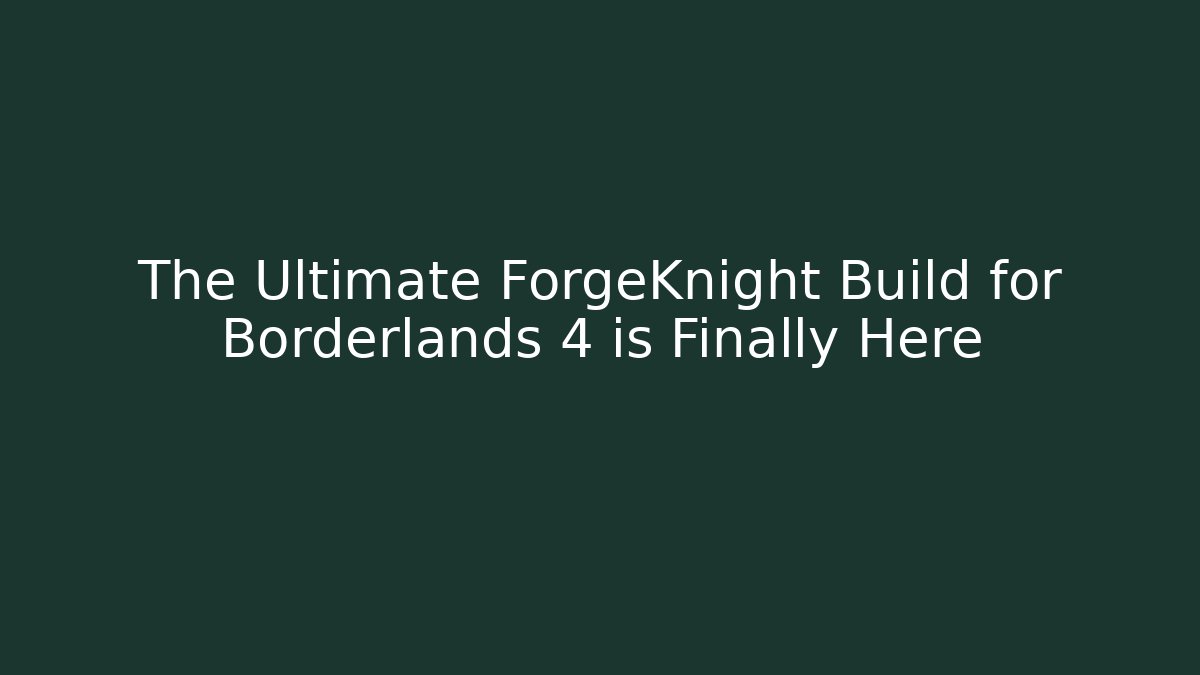The Ultimate ForgeKnight Build for Borderlands 4 is Finally Here - Critter Realm