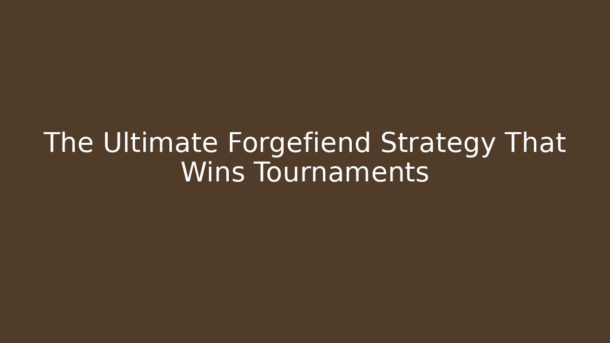 The Ultimate Forgefiend Strategy That Wins Tournaments