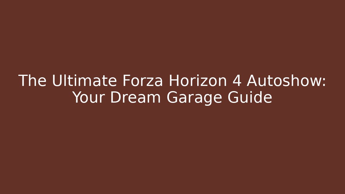 The Ultimate Forza Horizon 4 Autoshow: Your Dream Garage Guide