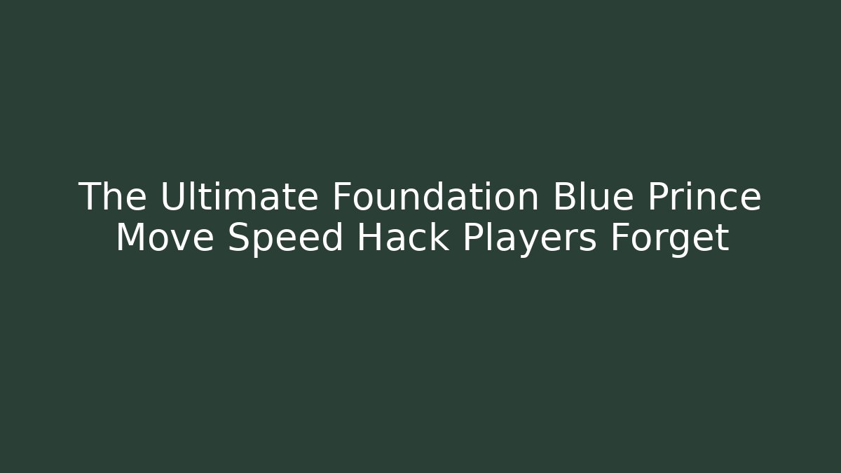 The Ultimate Foundation Blue Prince Move Speed Hack Players Forget