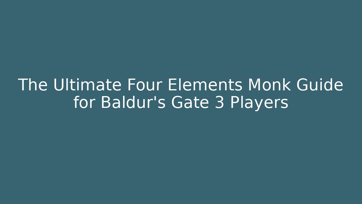The Ultimate Four Elements Monk Guide for Baldur's Gate 3 Players