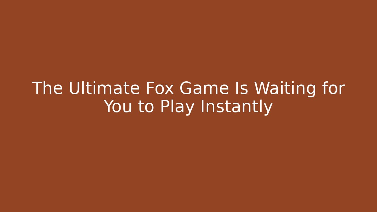 The Ultimate Fox Game Is Waiting for You to Play Instantly