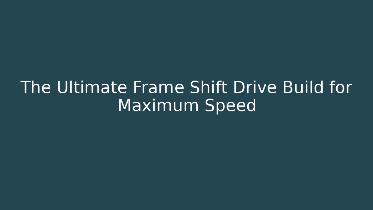 The Ultimate Frame Shift Drive Build for Maximum Speed