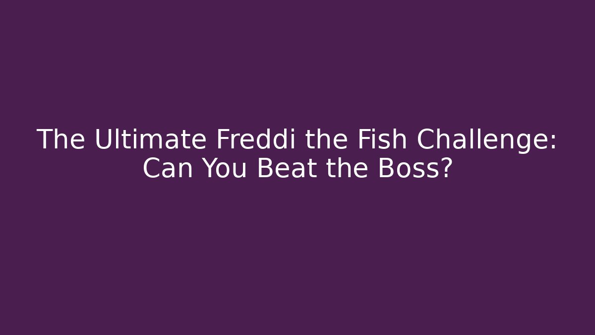 The Ultimate Freddi the Fish Challenge: Can You Beat the Boss?