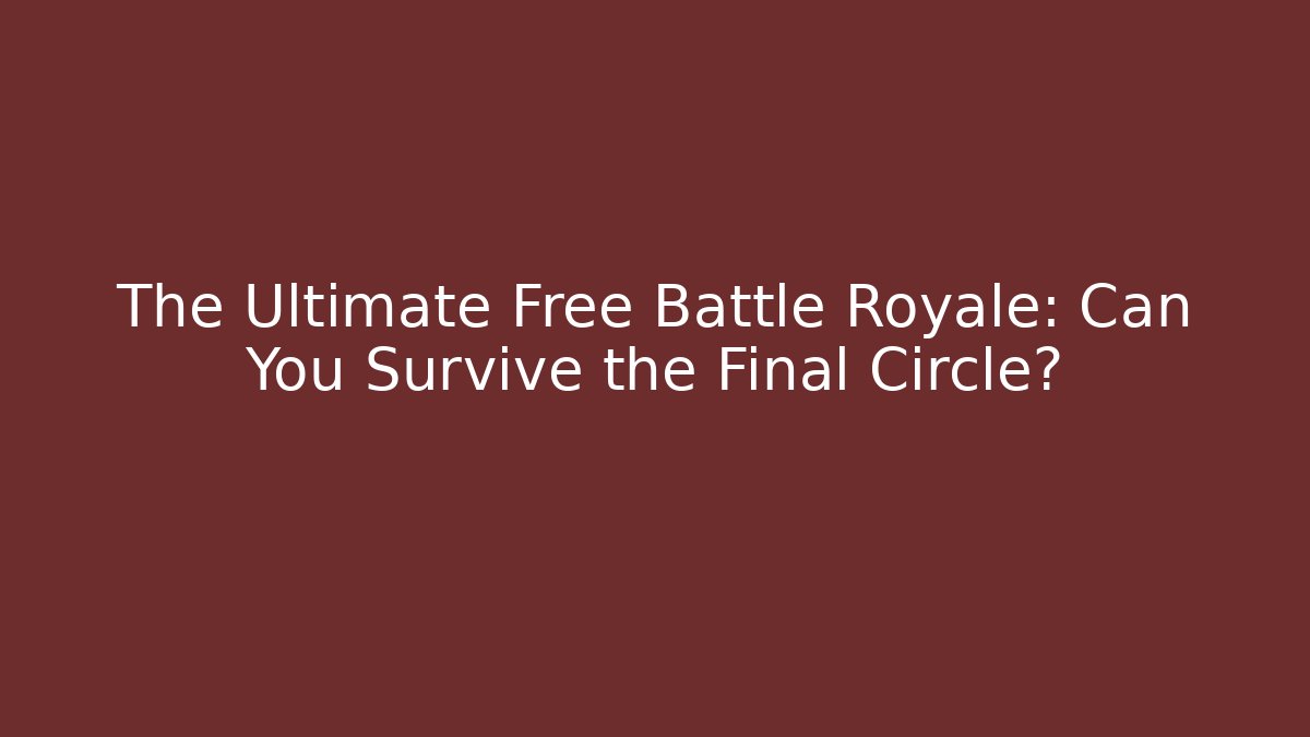 The Ultimate Free Battle Royale: Can You Survive the Final Circle?