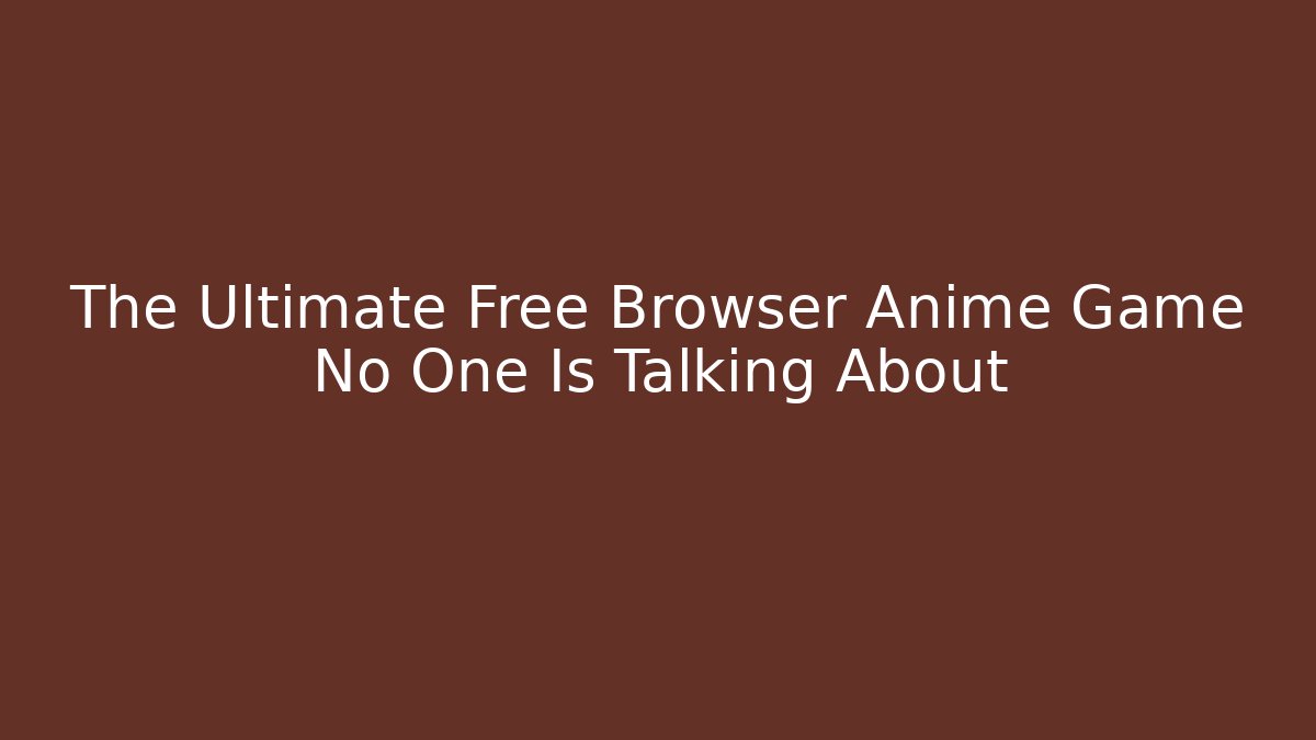 The Ultimate Free Browser Anime Game No One Is Talking About