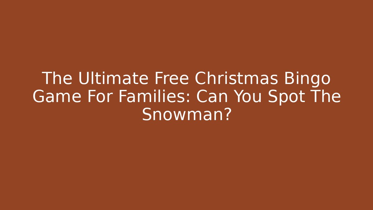 The Ultimate Free Christmas Bingo Game For Families: Can You Spot The Snowman?