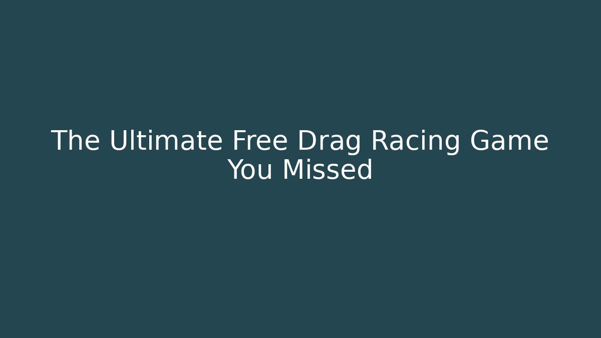 The Ultimate Free Drag Racing Game You Missed