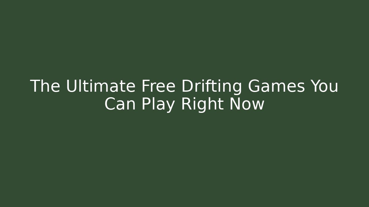 The Ultimate Free Drifting Games You Can Play Right Now