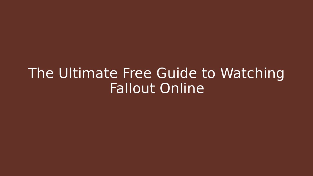 The Ultimate Free Guide to Watching Fallout Online