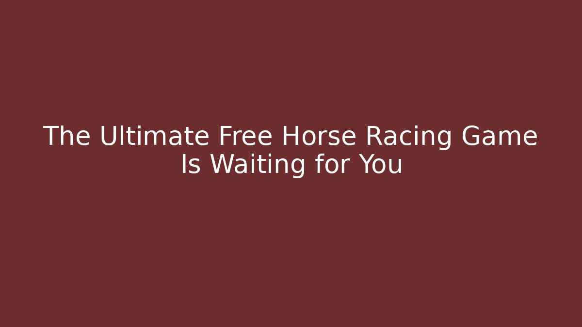 The Ultimate Free Horse Racing Game Is Waiting for You