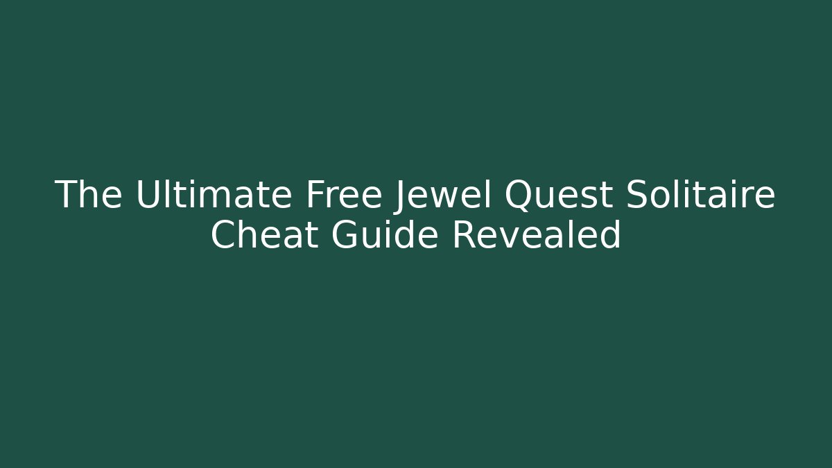 The Ultimate Free Jewel Quest Solitaire Cheat Guide Revealed