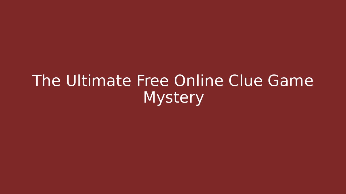 The Ultimate Free Online Clue Game Mystery