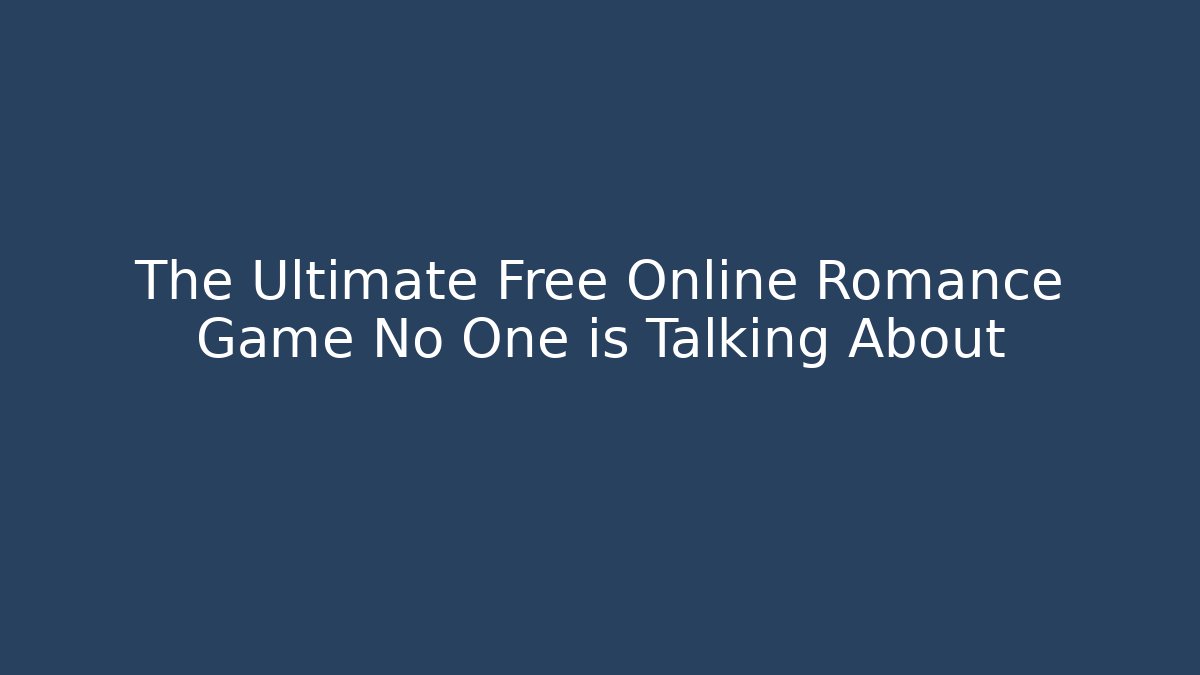 The Ultimate Free Online Romance Game No One is Talking About