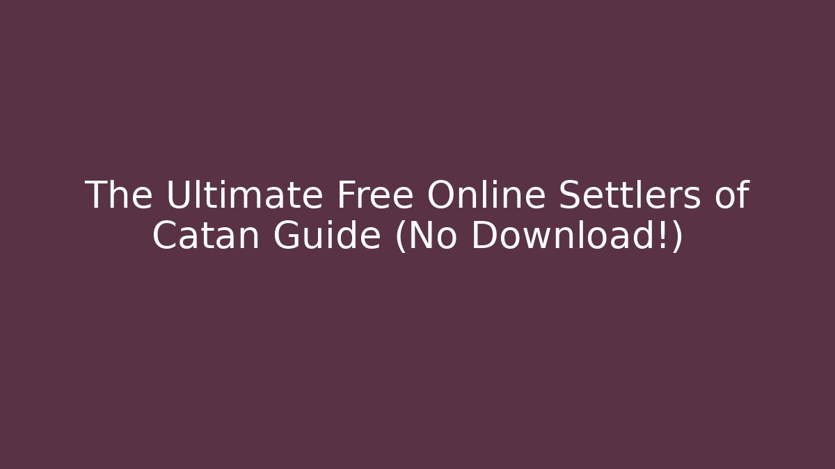 The Ultimate Free Online Settlers of Catan Guide (No Download!)