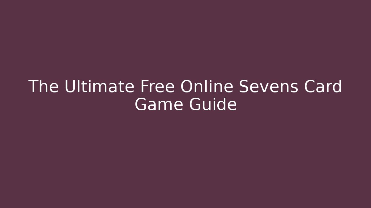 The Ultimate Free Online Sevens Card Game Guide - Critter Realm