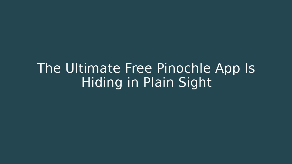 The Ultimate Free Pinochle App Is Hiding in Plain Sight