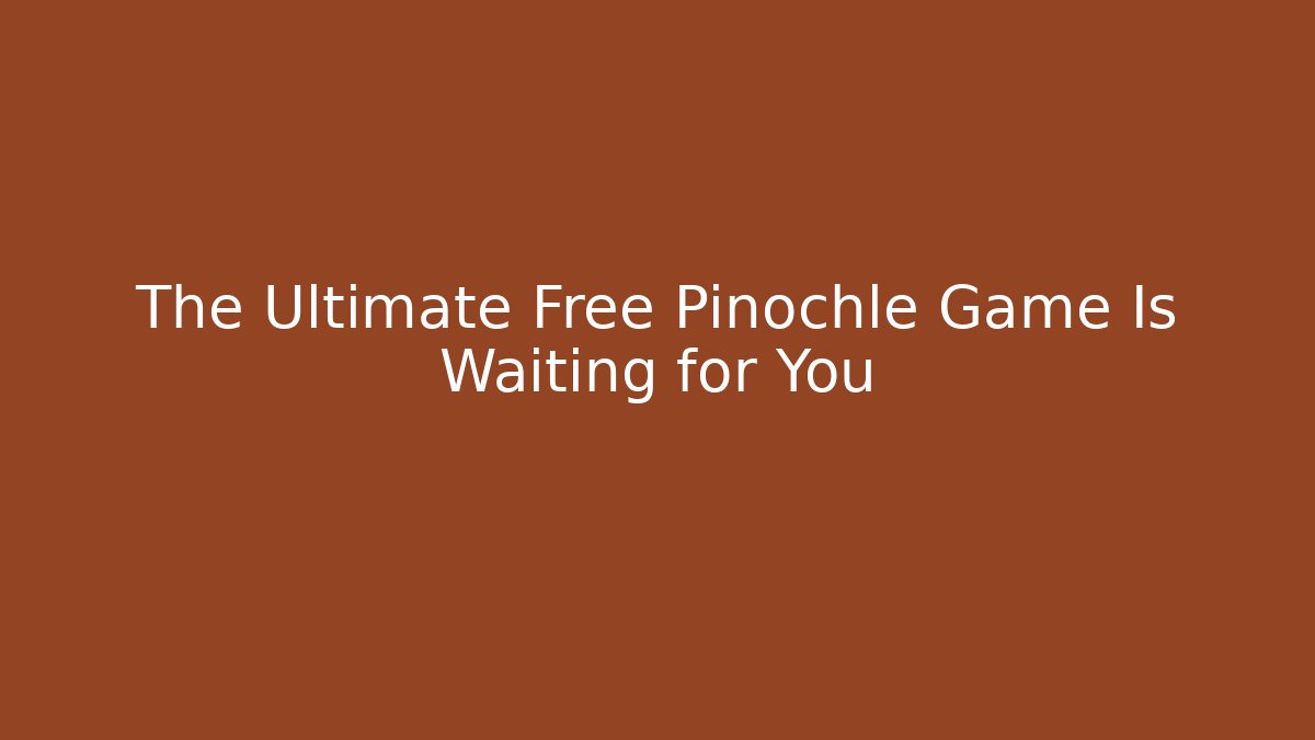 The Ultimate Free Pinochle Game Is Waiting for You