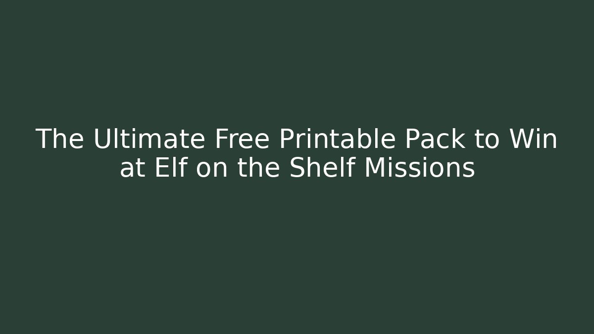 The Ultimate Free Printable Pack to Win at Elf on the Shelf Missions