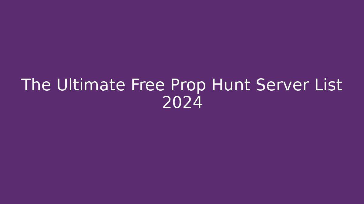 The Ultimate Free Prop Hunt Server List 2024