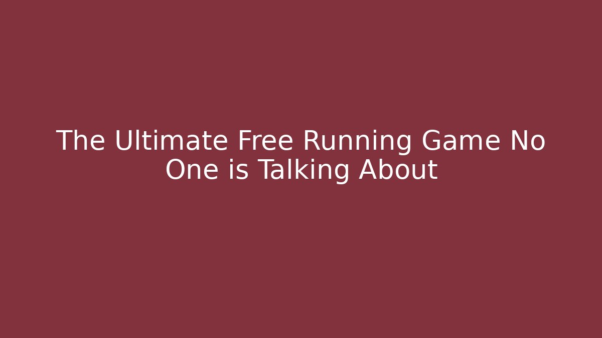 The Ultimate Free Running Game No One is Talking About