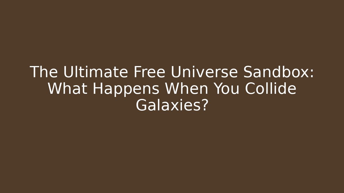 The Ultimate Free Universe Sandbox: What Happens When You Collide Galaxies?