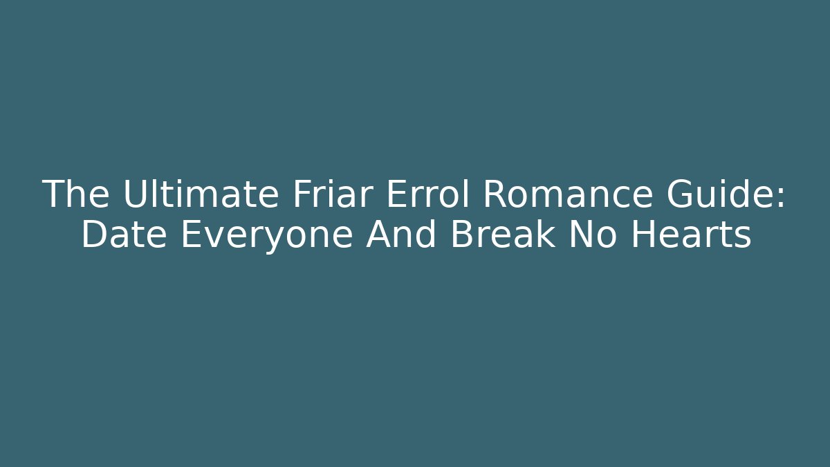 The Ultimate Friar Errol Romance Guide: Date Everyone And Break No Hearts