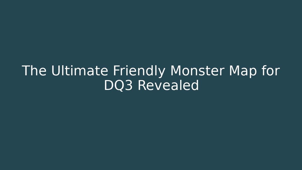 The Ultimate Friendly Monster Map for DQ3 Revealed - Critter Realm