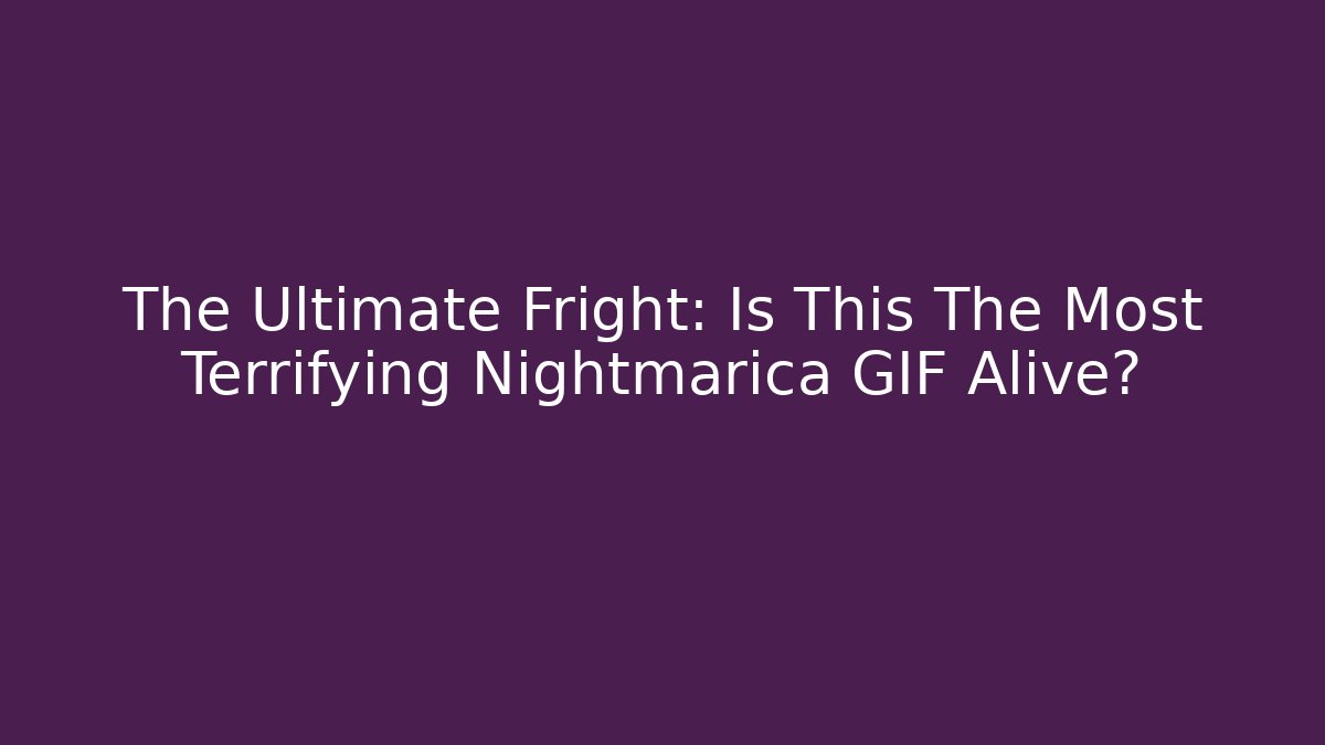 The Ultimate Fright: Is This The Most Terrifying Nightmarica GIF Alive?