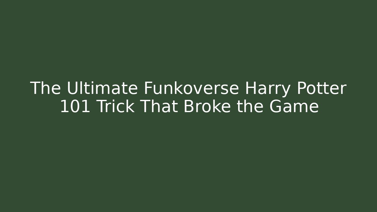 The Ultimate Funkoverse Harry Potter 101 Trick That Broke the Game